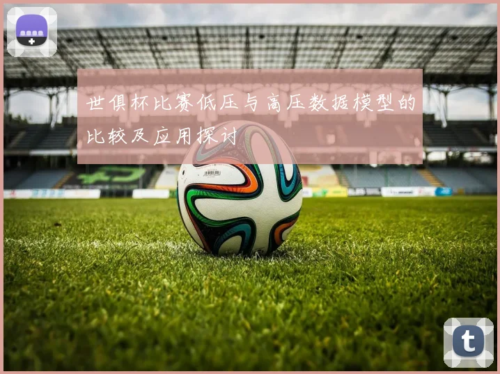 世俱杯比赛低压与高压数据模型的比较及应用探讨