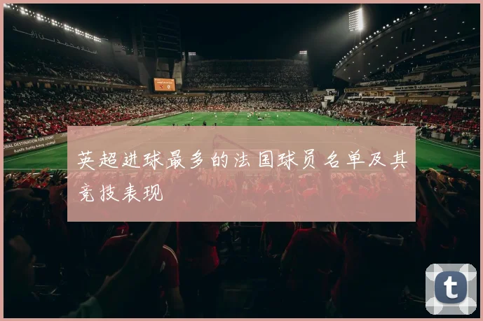 英超进球最多的法国球员名单及其竞技表现