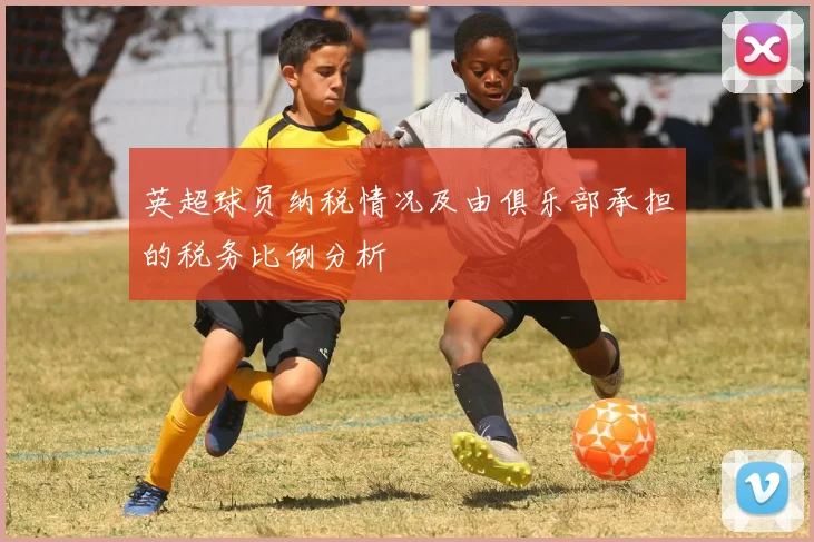 英超球员纳税情况及由俱乐部承担的税务比例分析