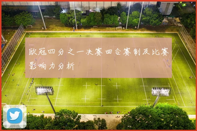 欧冠四分之一决赛回合赛制及比赛影响力分析